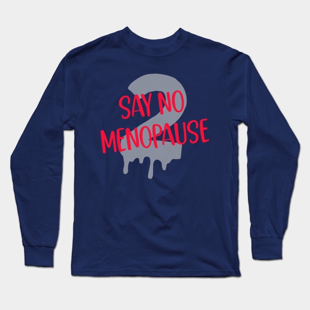 Say No 2 Menopause Long Sleeve T-Shirt by Jess Divine Enterprises, L.L.C.